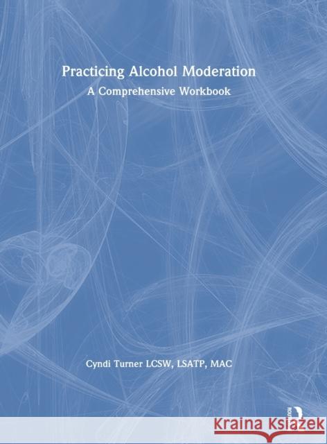 Practicing Alcohol Moderation: A Comprehensive Workbook Cyndi Turner 9780367217990 Routledge - książka