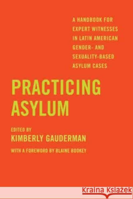 Practicing Asylum: A Handbook for Expert Witnesses in Latin American Gender- And Sexuality-Based Asylum Cases Gauderman, Kimberly 9780520391352 University of California Press - książka