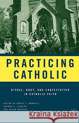 Practicing Catholic: Ritual, Body, and Contestation in Catholic Faith Morrill, B. 9781403972965 Palgrave MacMillan - książka