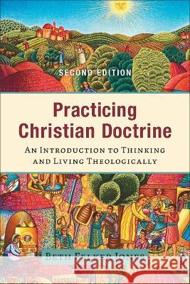 Practicing Christian Doctrine: An Introduction to Thinking and Living Theologically Beth Felker Jones 9781540966445 Baker Academic - książka
