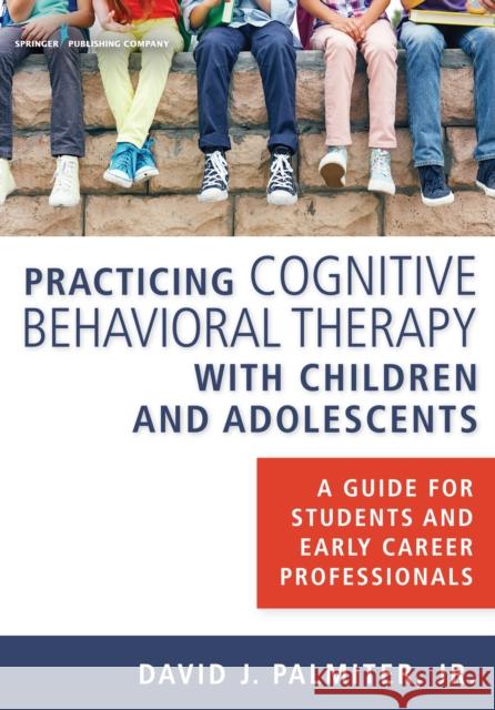 Practicing Cognitive Behavioral Therapy with Children and Adolescents: A Guide for Students and Early Career Professionals Palmiter Davi 9780826131188 Springer Publishing Company - książka