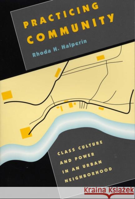 Practicing Community: Class Culture and Power in an Urban Neighborhood Halperin, Rhoda H. 9780292731172 University of Texas Press - książka