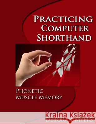 Practicing Computer Shorthand: Phonetic Muscle Memory Deborah Myers 9781499650754 Createspace - książka