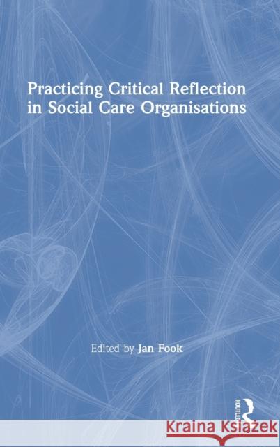 Practicing Critical Reflection in Social Care Organisations Jan Fook 9780367352875 Routledge - książka