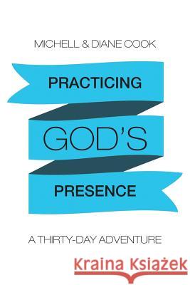Practicing God's Presence: A Thirty-Day Adventure Michell &. Diane Cook 9781490861661 WestBow Press - książka