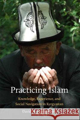 Practicing Islam: Knowledge, Experience, and Social Navigation in Kyrgyzstan David W. Montgomery 9780822964285 University of Pittsburgh Press - książka