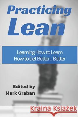 Practicing Lean: Learning How to Learn How to Get Better... Better Cameron Stark Jamie Flinchbaugh Harry Kenworthy 9781520202679 Independently Published - książka