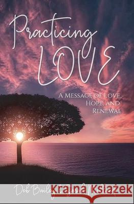 Practicing Love: A Message of Love, Hope, and Renewal Sarah Melland Deb Bailey 9780578626208 Ripe Melland Media - książka