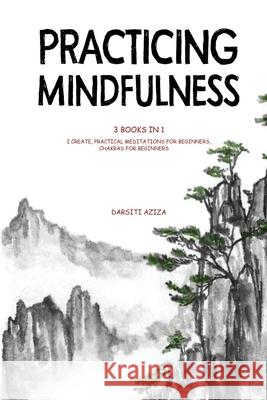 Practicing Mindfulness: 3 Books in 1 - I Create, Practical Meditations for Beginners, Chakras for Beginners Darsiti Aziza 9781087927800 Indy Pub - książka