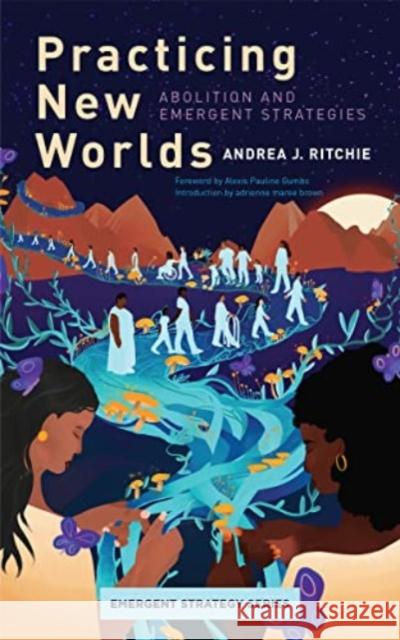 Practicing New Worlds: Abolition and Emergent Strategies Andrea Ritchie Alexis Pauline Gumbs Adrienne Maree Brown 9781849355117 AK Press - książka