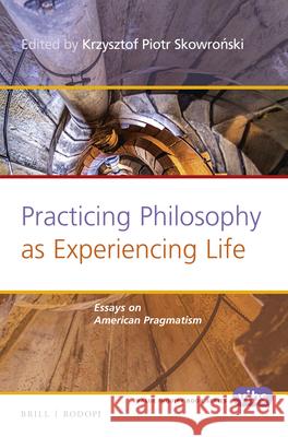 Practicing Philosophy as Experiencing Life: Essays on American Pragmatism Krzysztof Piotr Skowr 9789004301986 Brill/Rodopi - książka