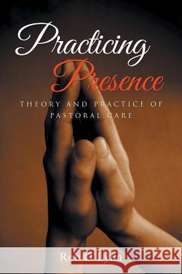 Practicing Presence: Theory and Practice of Pastoral Care Rob O'Lynn 9781490863191 WestBow Press - książka