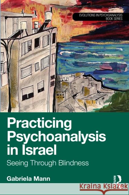 Practicing Psychoanalysis in Israel: Seeing Through Blindness Gabriela Mann 9781032582757 Taylor & Francis Ltd - książka