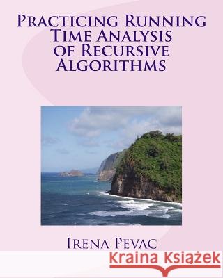 Practicing Running Time Analysis of Recursive Algorithms Irena Pevac 9781539088868 Createspace Independent Publishing Platform - książka