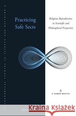 Practicing Safe Sects: Religious Reproduction in Scientific and Philosophical Perspective F. LeRon Shults 9789004360945 Brill - książka