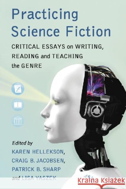 Practicing Science Fiction: Critical Essays on Writing, Reading and Teaching the Genre Hellekson, Karen 9780786447930 McFarland & Company - książka