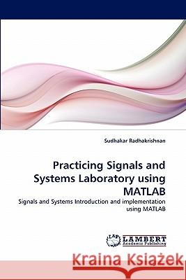 Practicing Signals and Systems Laboratory using MATLAB Sudhakar Radhakrishnan 9783838375281 LAP Lambert Academic Publishing - książka