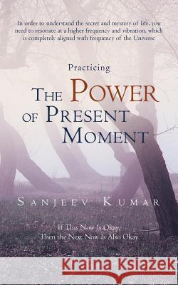 Practicing the Power of Present Moment Sanjeev Kumar 9781491778807 iUniverse - książka