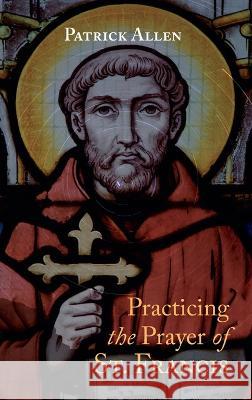 Practicing the Prayer of St. Francis Patrick Allen 9781666752861 Wipf & Stock Publishers - książka