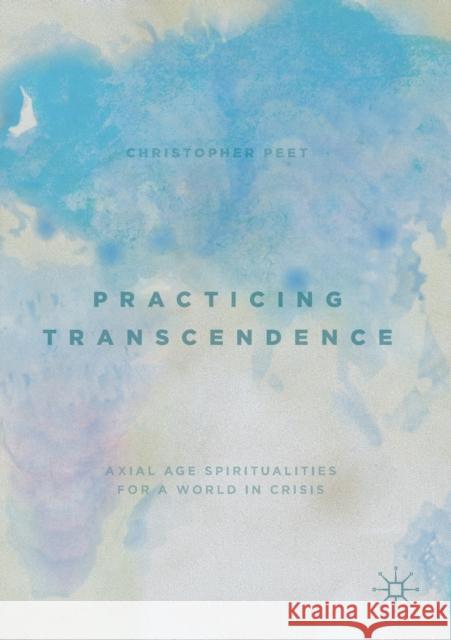 Practicing Transcendence: Axial Age Spiritualities for a World in Crisis Peet, Christopher 9783030144340 Palgrave MacMillan - książka