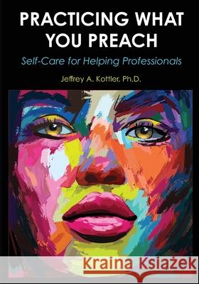 Practicing What You Preach: Self-Care for Helping Professionals Jeffrey a. Kottler 9781793512840 Cognella Academic Publishing - książka