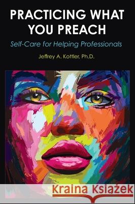 Practicing What You Preach: Self-Care for Helping Professionals Jeffrey a. Kottler 9781793523518 Cognella Academic Publishing - książka