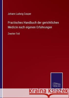 Practisches Handbuch der gerichtlichen Medicin nach eigenen Erfahrungen: Zweiter Teil Johann Ludwig Casper 9783752599664 Salzwasser-Verlag - książka