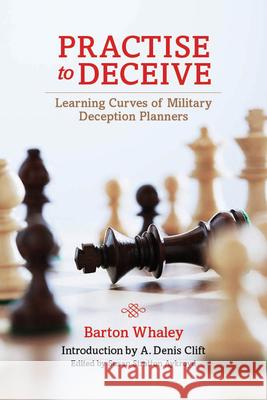 Practise to Deceive: Learning Curves of Military Deception Planners Whaley, Barton 9781682476420 US Naval Institute Press - książka