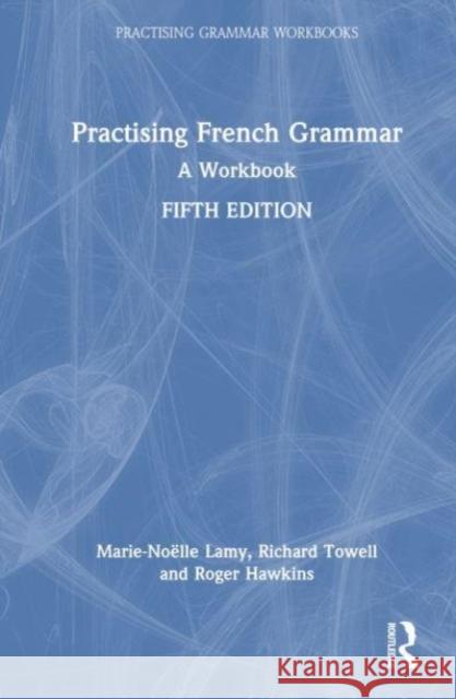 Practising French Grammar: A Workbook Marie-No?lle Lamy Richard Towell Roger Hawkins 9781032447988 Routledge - książka