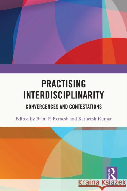 Practising Interdisciplinarity: Convergences and Contestations Babu P. Remesh Ratheesh Kumar 9781032359441 Routledge India - książka