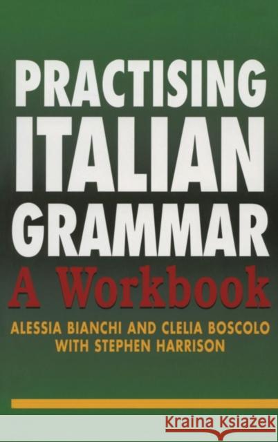 Practising Italian Grammar: A Workbook Alessia Bianchi Clelia Boscolo Stephen Harrison 9781138169272 Routledge - książka