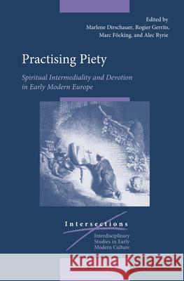 Practising Piety: Spiritual Intermediality and Devotion in Early Modern Europe Marlene Dirschauer Rogier Gerrits Marc F?cking 9789004746633 Brill - książka