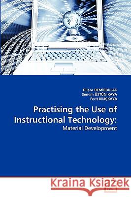 Practising the Use of Instructional Technology Dilara Demİrbulak, Senem Üstün Kaya, Ferit Kiliçkaya 9783639267013 VDM Verlag - książka