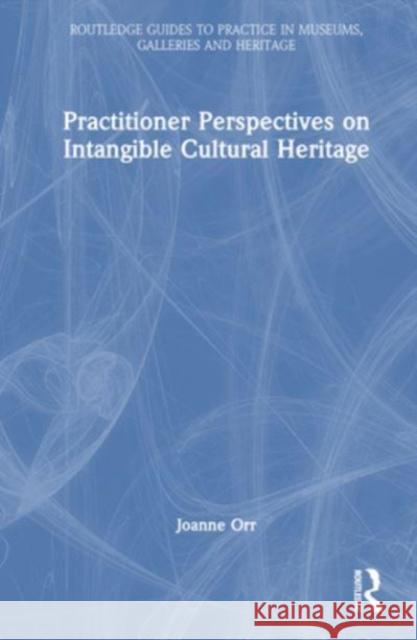 Practitioner Perspectives on Intangible Cultural Heritage Joanne (Independent consultant) Orr 9780367699697 Taylor & Francis Ltd - książka