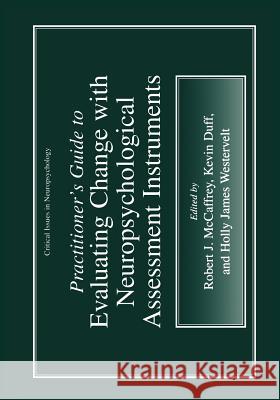 Practitioner's Guide to Evaluating Change with Neuropsychological Assessment Instruments Robert J. McCaffrey Holly James Westervelt Kevin Duff 9780306463617 Kluwer Academic Publishers - książka