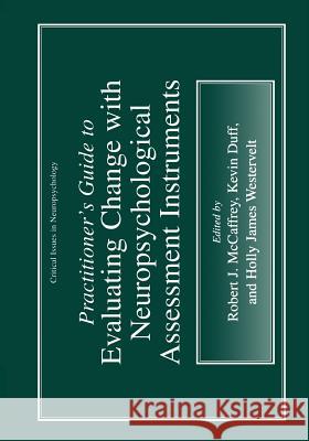 Practitioner's Guide to Evaluating Change with Neuropsychological Assessment Instruments Robert J. McCaffrey Kevin Duff Holly James Westervelt 9781461369011 Springer - książka