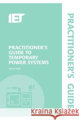 Practitioner's Guide to Temporary Power Systems James Eade 9781785614323 IET (ML) - książka