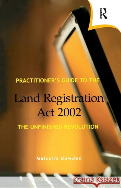 Practitioner's Guide to the Land Registration ACT 2002: The Unfinished Revolution Dowden, Malcolm 9780728204584 ESTATES GAZETTE LTD - książka