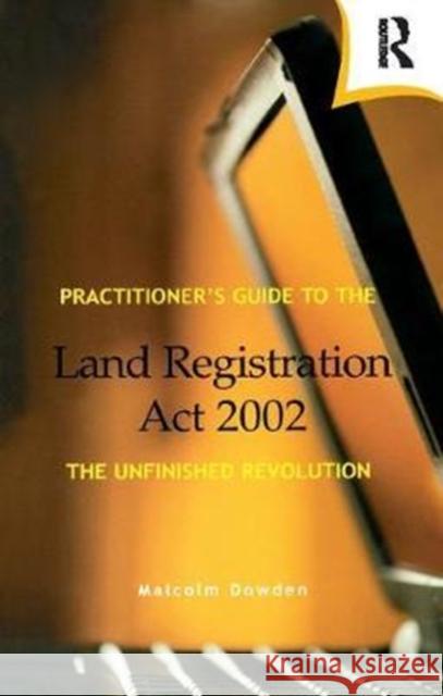 Practitioner's Guide to the Land Registration ACT 2002: The Unfinished Revolution Dowden, Malcolm 9781138424944 Estates Gazette - książka