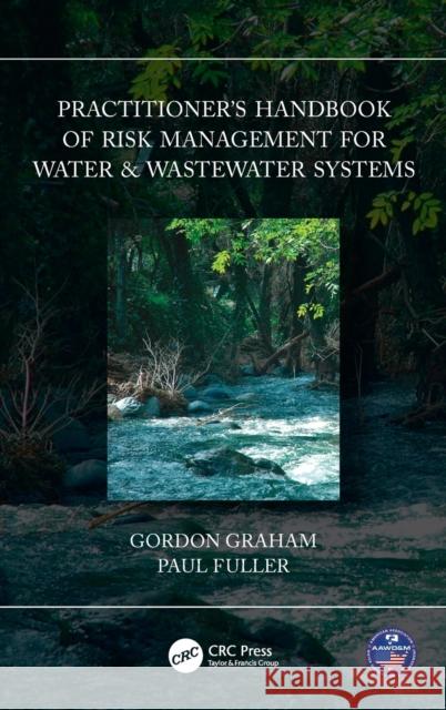 Practitioner's Handbook of Risk Management for Water & Wastewater Systems Gordon Graham Paul Fuller 9781032133898 CRC Press - książka