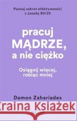 Pracuj mądrze, a nie ciężko Damon Zahariades 9788311177215 Bellona - książka