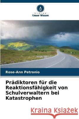 Pradiktoren fur die Reaktionsfahigkeit von Schulverwaltern bei Katastrophen Rose-Ann Petronio   9786206041351 Verlag Unser Wissen - książka