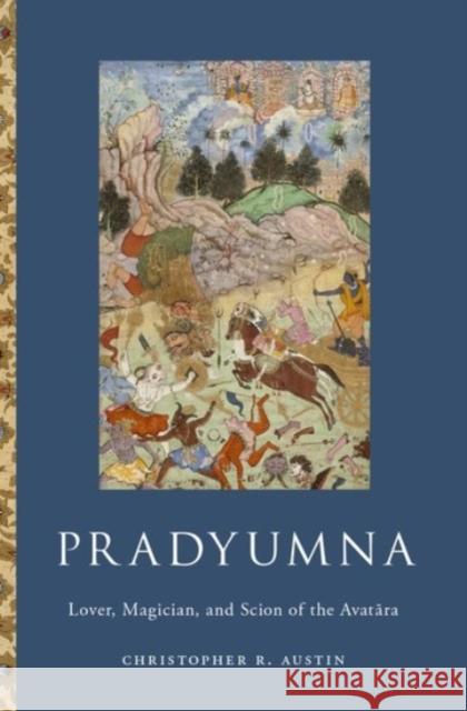 Pradyumna: Lover, Magician, and Scion of the Avatara Christopher R. Austin 9780190054113 Oxford University Press, USA - książka