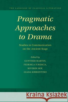 Pragmatic Approaches to Drama: Studies in Communication on the Ancient Stage Gunther Martin Federica Iurescia Severin Hof 9789004440197 Brill - książka