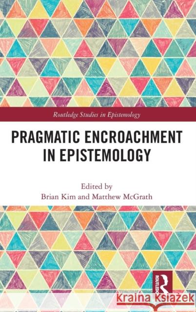 Pragmatic Encroachment in Epistemology Brian Kim Matthew McGrath 9781138051829 Routledge - książka