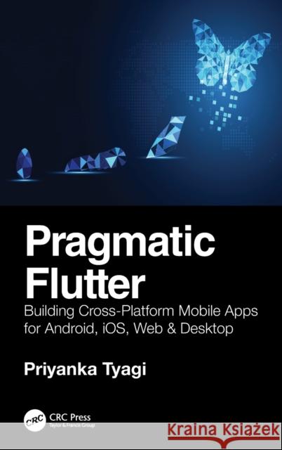 Pragmatic Flutter: Building Cross-Platform Mobile Apps for Android, Ios, Web, & Desktop Tyagi, Priyanka 9780367612092 CRC Press - książka