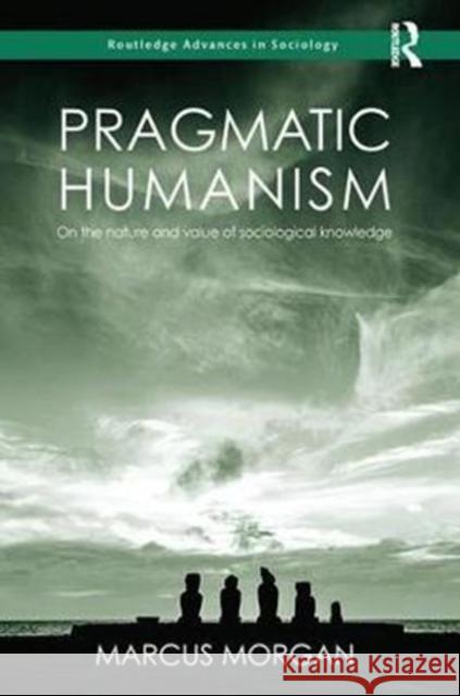 Pragmatic Humanism: On the Nature and Value of Sociological Knowledge Morgan, Marcus (University of Cambridge, UK) 9780815351412  - książka