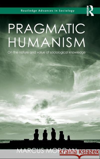 Pragmatic Humanism: On the Nature and Value of Sociological Knowledge Marcus Morgan   9781138808751 Taylor and Francis - książka