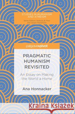 Pragmatic Humanism Revisited: An Essay on Making the World a Home Honnacker, Ana 9783030024406 Palgrave Pivot - książka