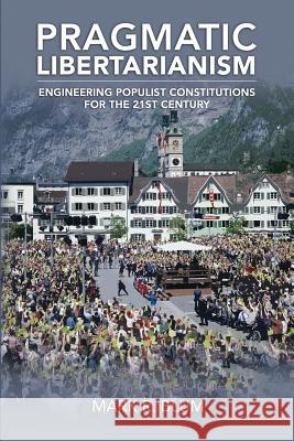 Pragmatic Libertarianism: Engineering Populist Constitutions for the 21st Century Mark R. Blum 9781775169543 Harbinger Consultants Incorporated / Harbinge - książka